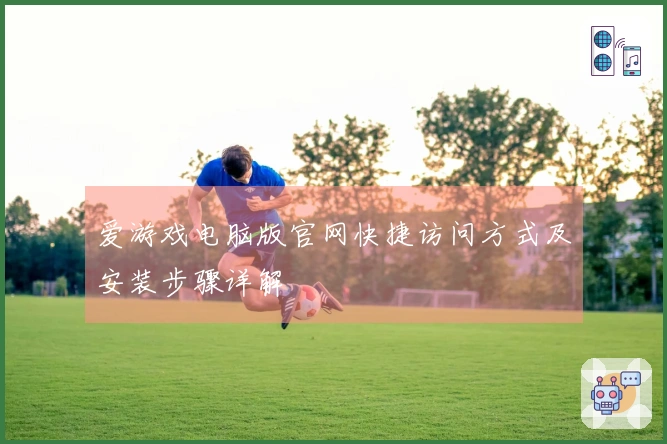 爱游戏电脑版官网快捷访问方式及安装步骤详解