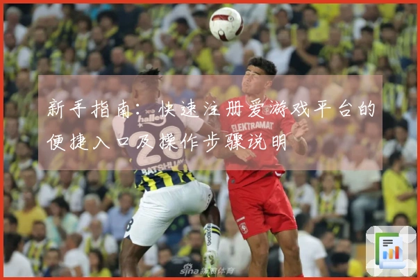 新手指南：快速注册爱游戏平台的便捷入口及操作步骤说明